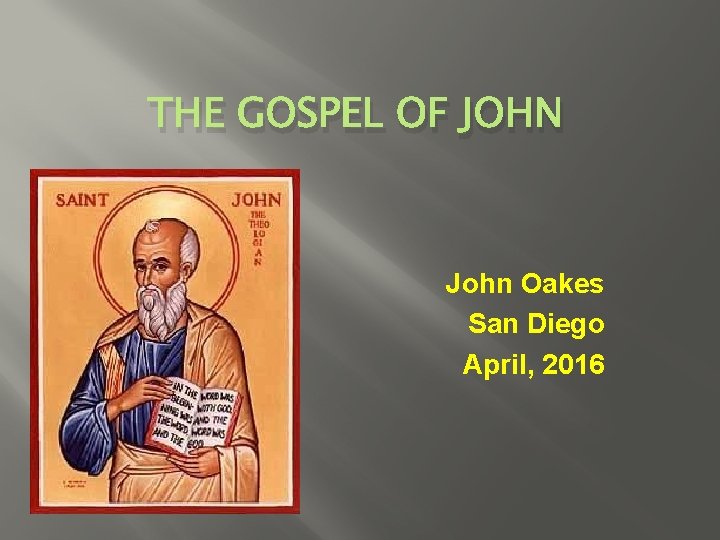 THE GOSPEL OF JOHN John Oakes San Diego April, 2016 