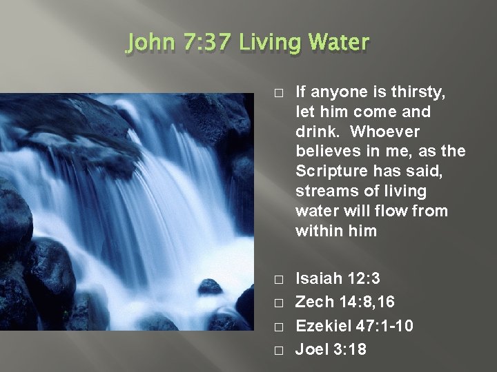 John 7: 37 Living Water � If anyone is thirsty, let him come and
