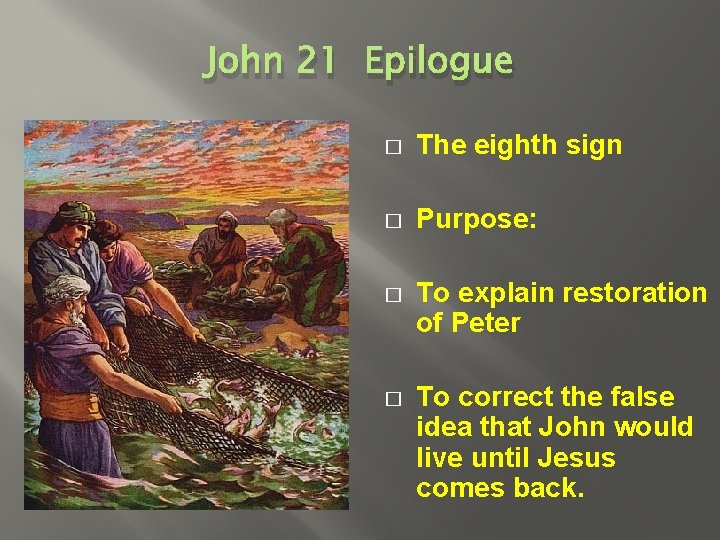 John 21 Epilogue � The eighth sign � Purpose: � To explain restoration of