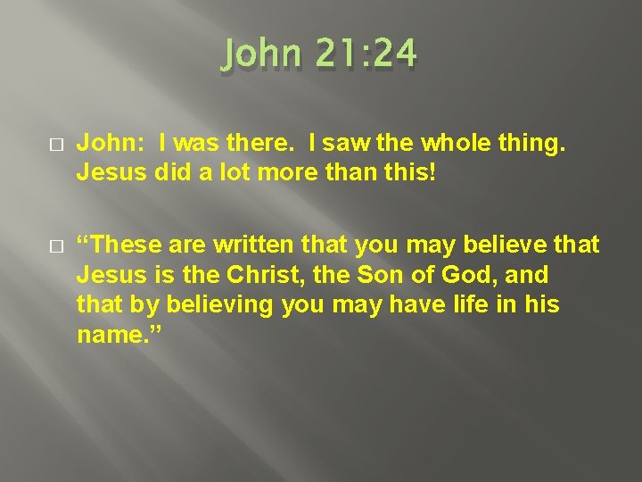 John 21: 24 � John: I was there. I saw the whole thing. Jesus