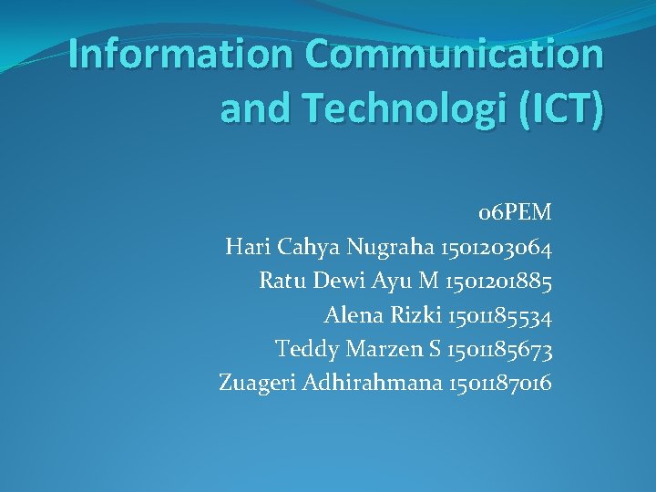 Information Communication and Technologi (ICT) 06 PEM Hari Cahya Nugraha 1501203064 Ratu Dewi Ayu
