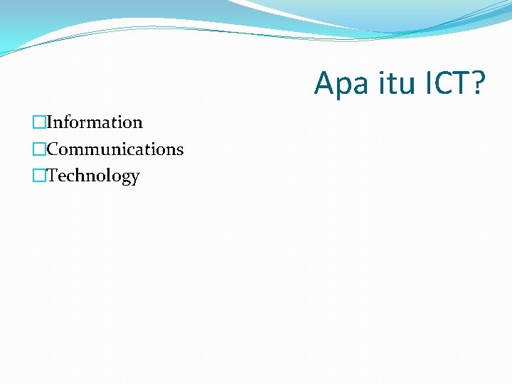 Apa itu ICT? �Information �Communications �Technology 