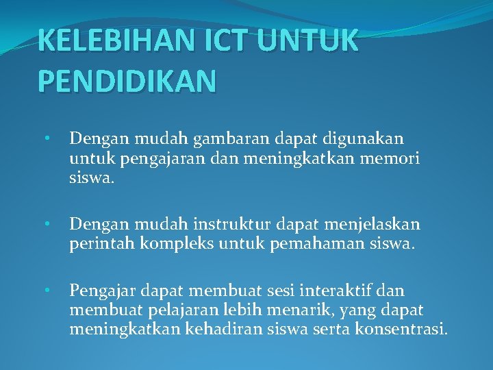 KELEBIHAN ICT UNTUK PENDIDIKAN • Dengan mudah gambaran dapat digunakan untuk pengajaran dan meningkatkan