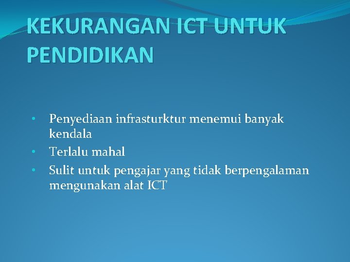 KEKURANGAN ICT UNTUK PENDIDIKAN • • • Penyediaan infrasturktur menemui banyak kendala Terlalu mahal