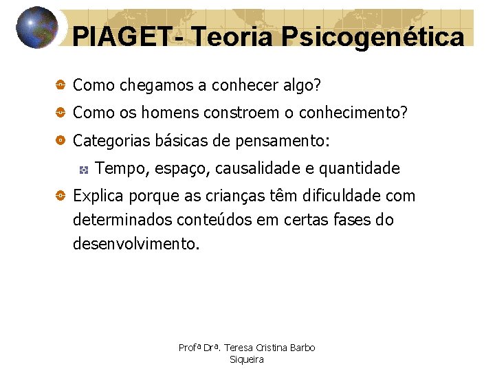 PIAGET- Teoria Psicogenética Como chegamos a conhecer algo? Como os homens constroem o conhecimento?