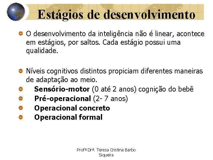 Estágios de desenvolvimento O desenvolvimento da inteligência não é linear, acontece em estágios, por