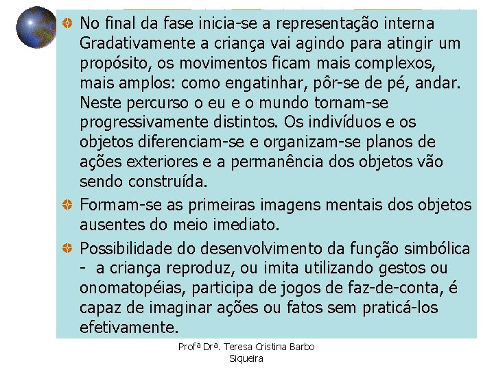 No final da fase inicia-se a representação interna Gradativamente a criança vai agindo para