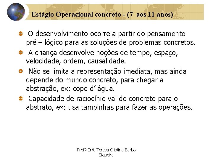 Estágio Operacional concreto - (7 aos 11 anos) O desenvolvimento ocorre a partir do