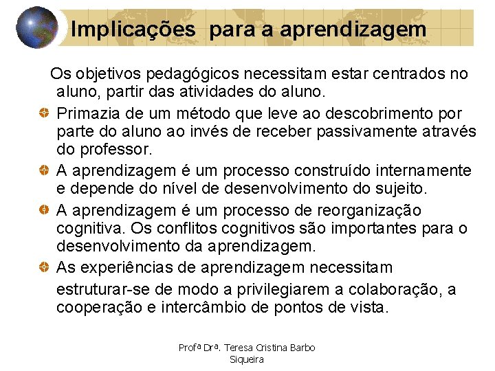 Implicações para a aprendizagem Os objetivos pedagógicos necessitam estar centrados no aluno, partir das