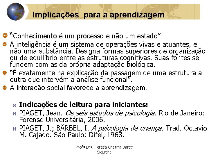 Implicações para a aprendizagem “Conhecimento é um processo e não um estado” A inteligência