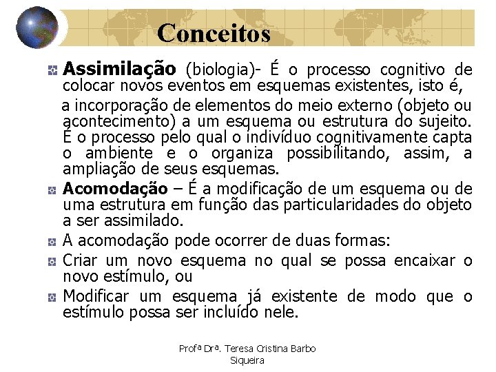 Conceitos Assimilação (biologia)- É o processo cognitivo de colocar novos eventos em esquemas existentes,