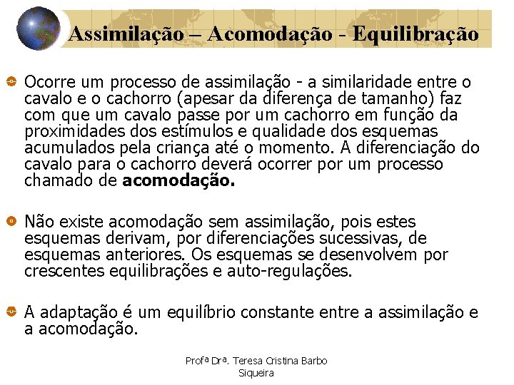 Assimilação – Acomodação - Equilibração Ocorre um processo de assimilação - a similaridade entre