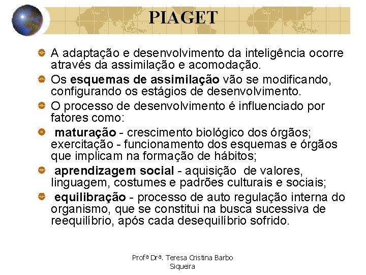 PIAGET A adaptação e desenvolvimento da inteligência ocorre através da assimilação e acomodação. Os