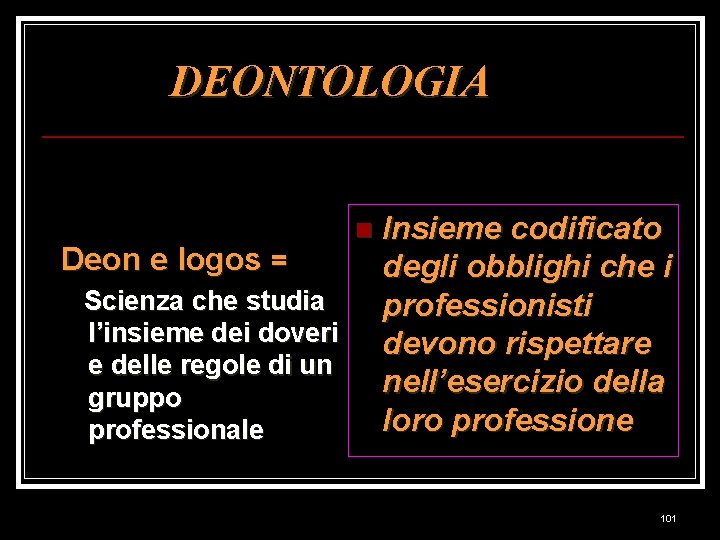 DEONTOLOGIA Deon e logos = Scienza che studia l’insieme dei doveri e delle regole