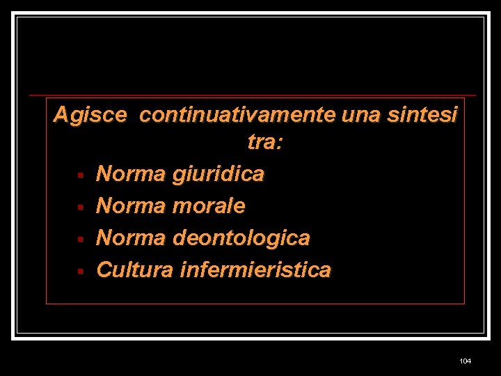 Agisce continuativamente una sintesi tra: § Norma giuridica § Norma morale § Norma deontologica