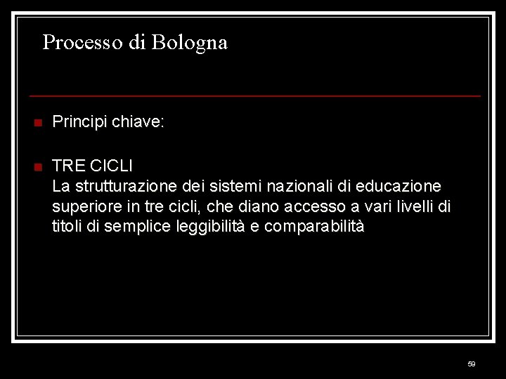 Processo di Bologna n Principi chiave: n TRE CICLI La strutturazione dei sistemi nazionali