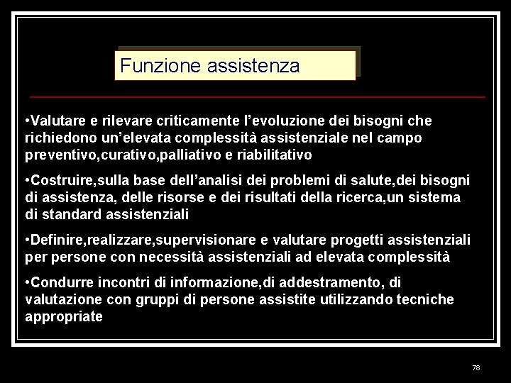 Funzione assistenza • Valutare e rilevare criticamente l’evoluzione dei bisogni che richiedono un’elevata complessità