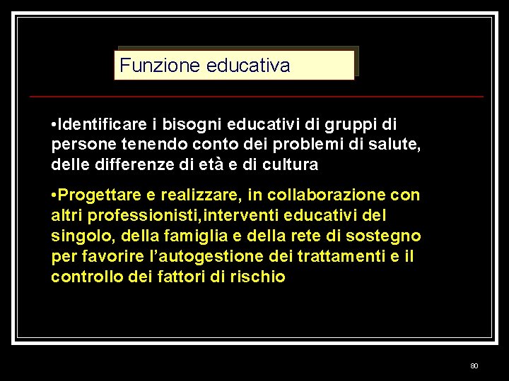 Funzione educativa • Identificare i bisogni educativi di gruppi di persone tenendo conto dei