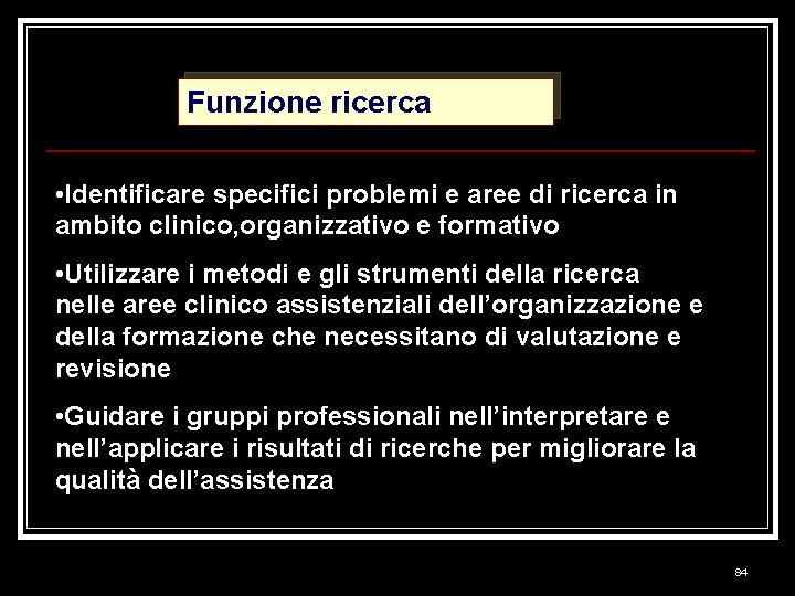 Funzione ricerca • Identificare specifici problemi e aree di ricerca in ambito clinico, organizzativo