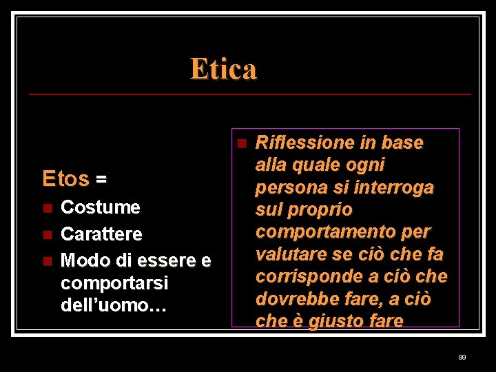 Etica n Etos = n n n Costume Carattere Modo di essere e comportarsi