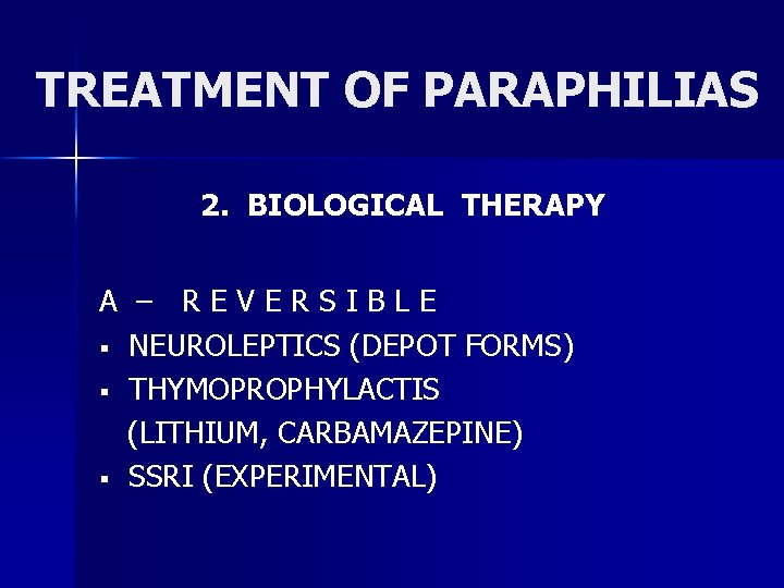 TREATMENT OF PARAPHILIAS 2. BIOLOGICAL THERAPY A – REVERSIBLE § NEUROLEPTICS (DEPOT FORMS) §