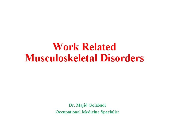 Work Related Musculoskeletal Disorders Dr. Majid Golabadi Occupational Medicine Specialist 