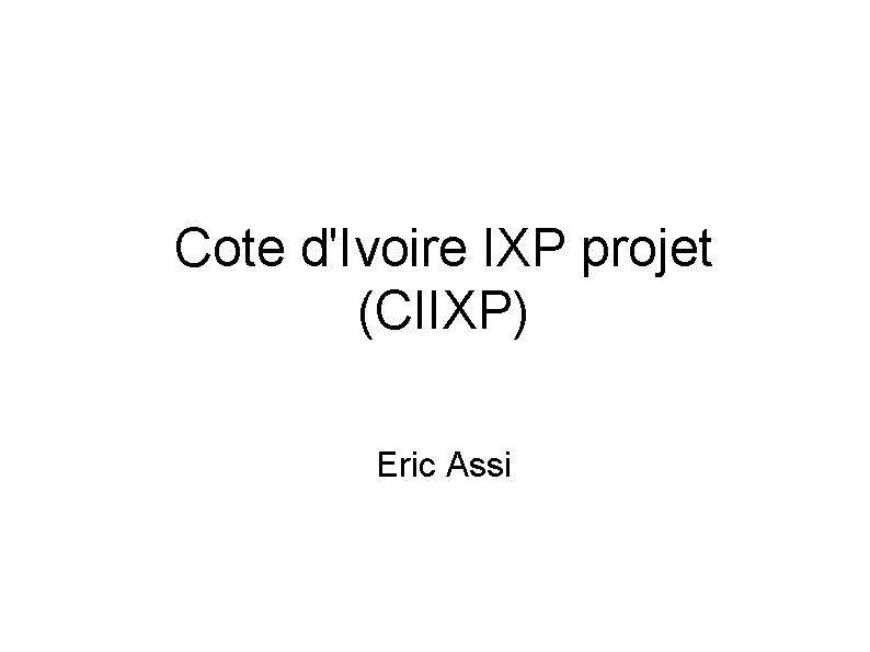 Cote d'Ivoire IXP projet (CIIXP) Eric Assi 