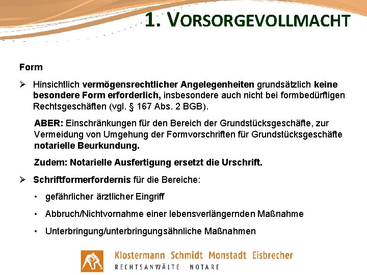 1. VORSORGEVOLLMACHT Form Ø Hinsichtlich vermögensrechtlicher Angelegenheiten grundsätzlich keine besondere Form erforderlich, insbesondere auch