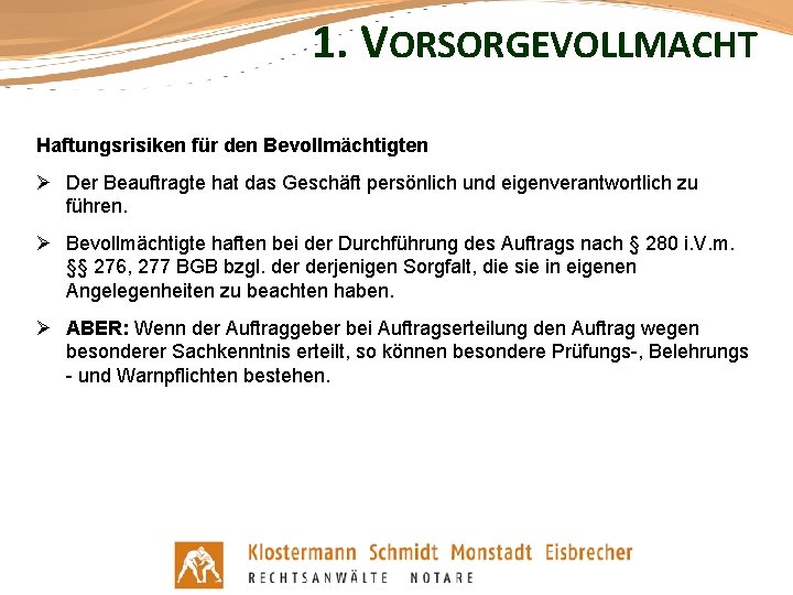 1. VORSORGEVOLLMACHT Haftungsrisiken für den Bevollmächtigten Ø Der Beauftragte hat das Geschäft persönlich und