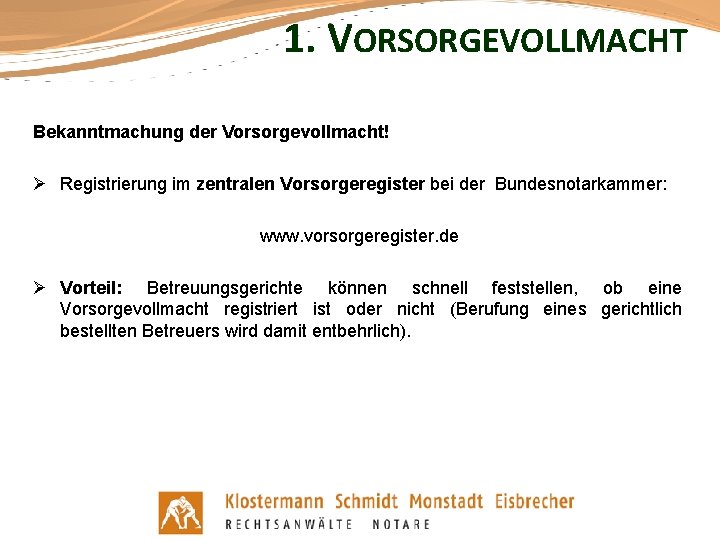 1. VORSORGEVOLLMACHT Bekanntmachung der Vorsorgevollmacht! Ø Registrierung im zentralen Vorsorgeregister bei der Bundesnotarkammer: www.