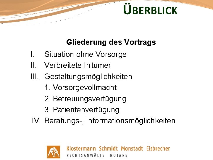 ÜBERBLICK Gliederung des Vortrags I. Situation ohne Vorsorge II. Verbreitete Irrtümer III. Gestaltungsmöglichkeiten 1.