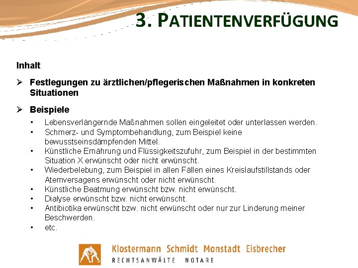 3. PATIENTENVERFÜGUNG Inhalt Ø Festlegungen zu ärztlichen/pflegerischen Maßnahmen in konkreten Situationen Ø Beispiele •