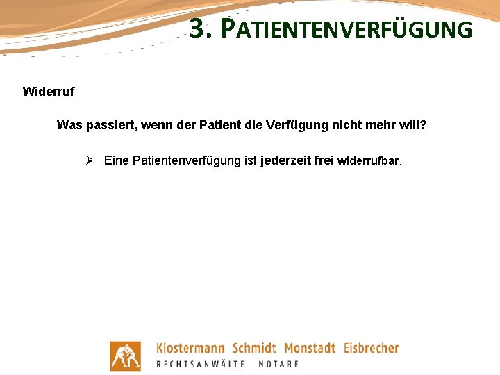 3. PATIENTENVERFÜGUNG Widerruf Was passiert, wenn der Patient die Verfügung nicht mehr will? Ø