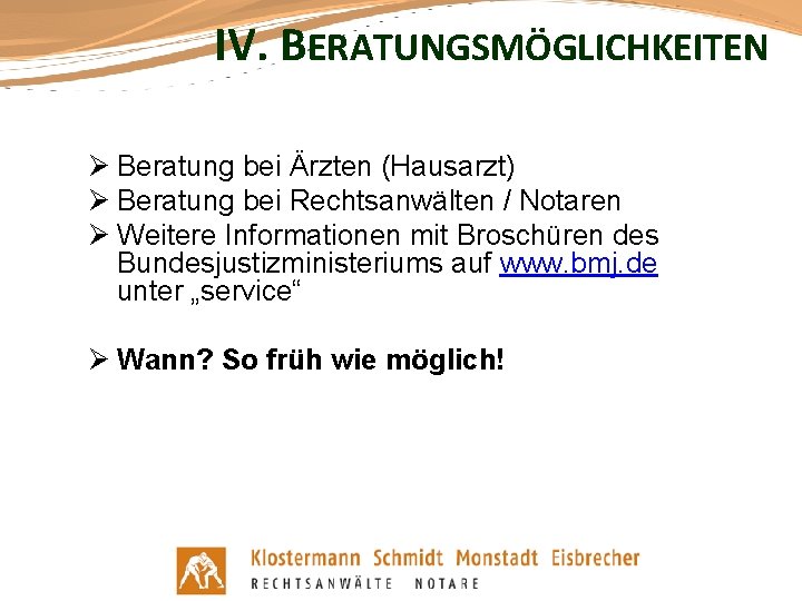 IV. BERATUNGSMÖGLICHKEITEN Ø Beratung bei Ärzten (Hausarzt) Ø Beratung bei Rechtsanwälten / Notaren Ø