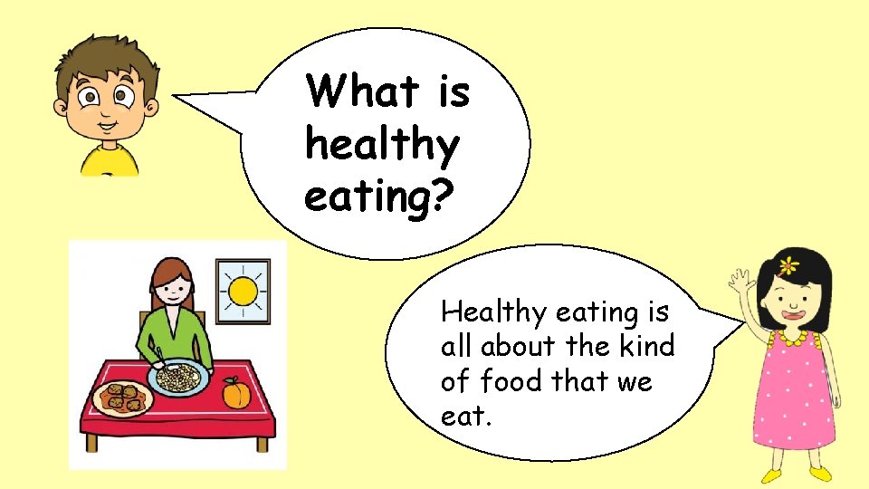 What is healthy eating? Healthy eating is all about the kind of food that