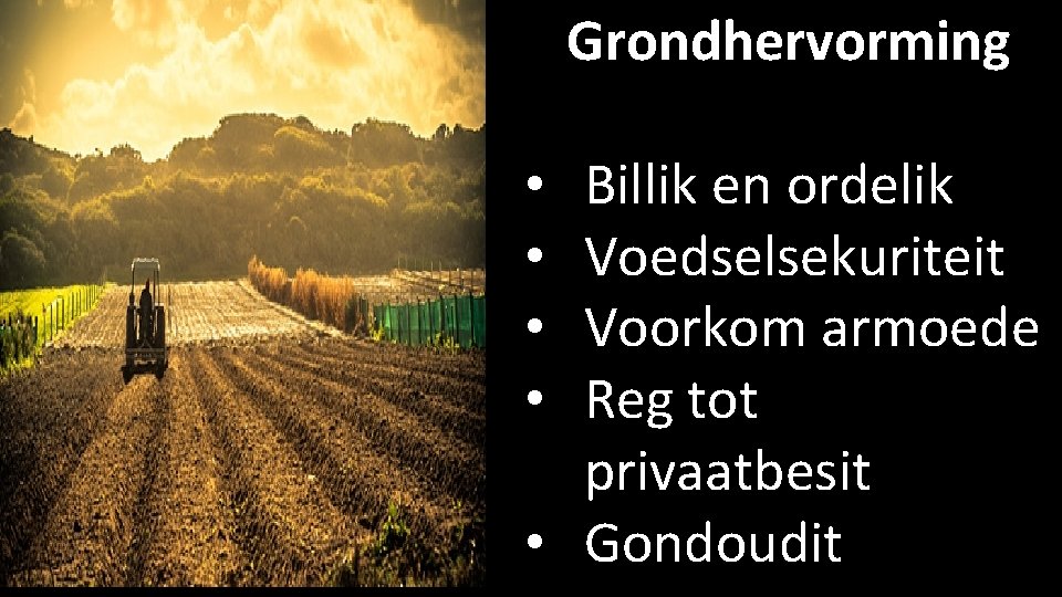 Grondhervorming Billik en ordelik Voedselsekuriteit Voorkom armoede Reg tot privaatbesit • Gondoudit • •