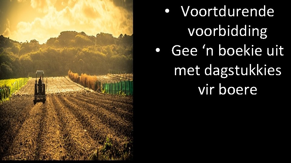  • Voortdurende voorbidding • Gee ‘n boekie uit met dagstukkies vir boere 