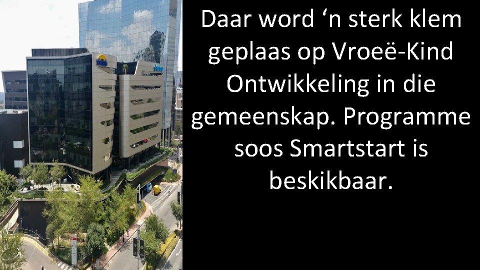 Daar word ‘n sterk klem geplaas op Vroeë-Kind Ontwikkeling in die gemeenskap. Programme soos