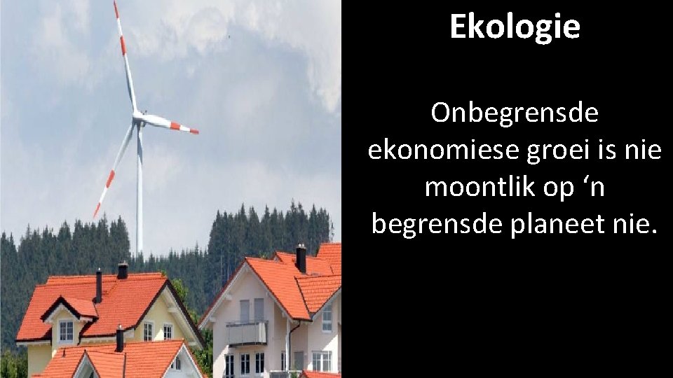 Ekologie Onbegrensde ekonomiese groei is nie moontlik op ‘n begrensde planeet nie. 