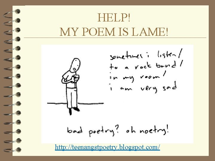 HELP! MY POEM IS LAME! http: //teenangstpoetry. blogspot. com/ 