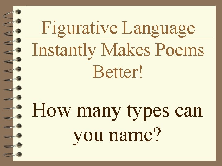 Figurative Language Instantly Makes Poems Better! How many types can you name? 