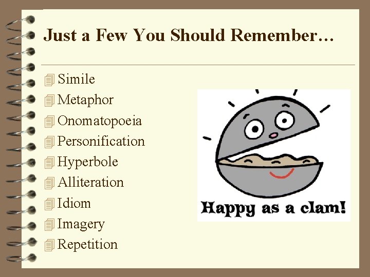 Just a Few You Should Remember… 4 Simile 4 Metaphor 4 Onomatopoeia 4 Personification