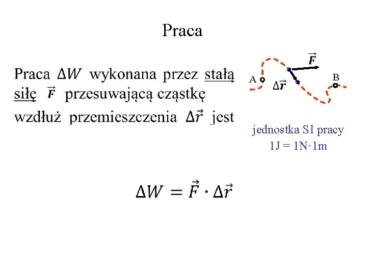 Praca • A B jednostka SI pracy 1 J = 1 N· 1 m