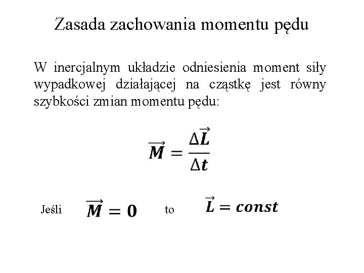 Zasada zachowania momentu pędu W inercjalnym układzie odniesienia moment siły wypadkowej działającej na cząstkę