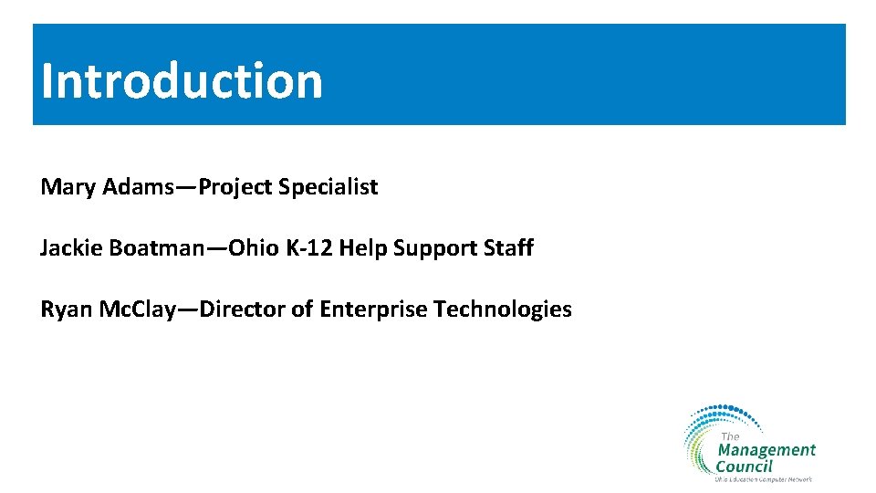 Introduction Mary Adams—Project Specialist Jackie Boatman—Ohio K-12 Help Support Staff Ryan Mc. Clay—Director of