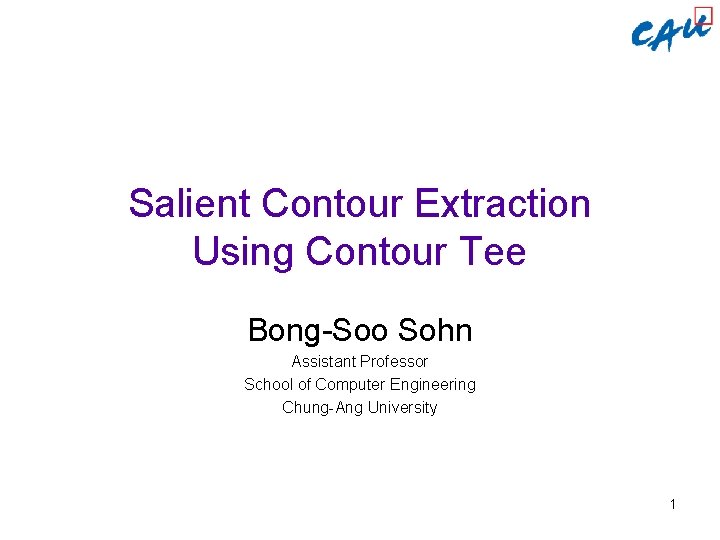 Salient Contour Extraction Using Contour Tee Bong-Soo Sohn Assistant Professor School of Computer Engineering