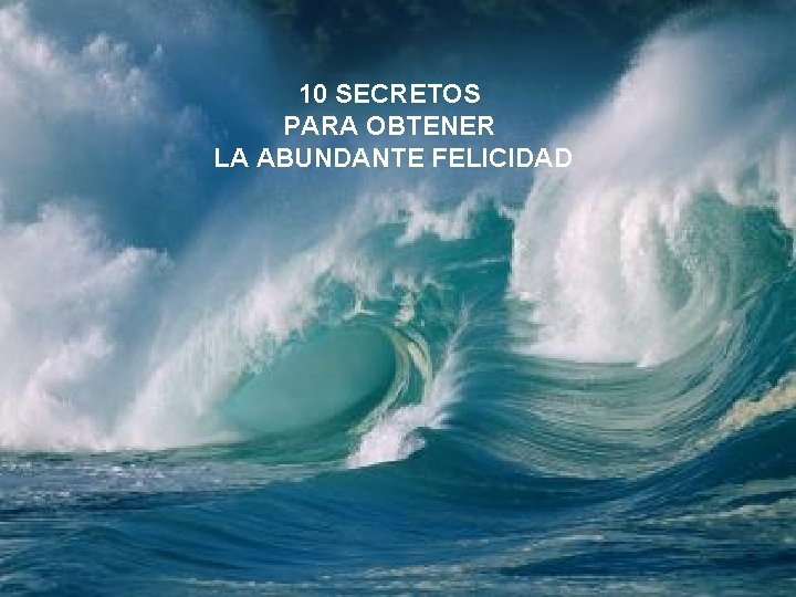 10 SECRETOS PARA OBTENER LA ABUNDANTE FELICIDAD 