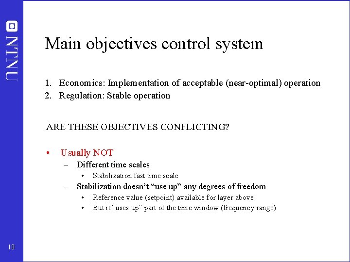 Main objectives control system 1. Economics: Implementation of acceptable (near-optimal) operation 2. Regulation: Stable