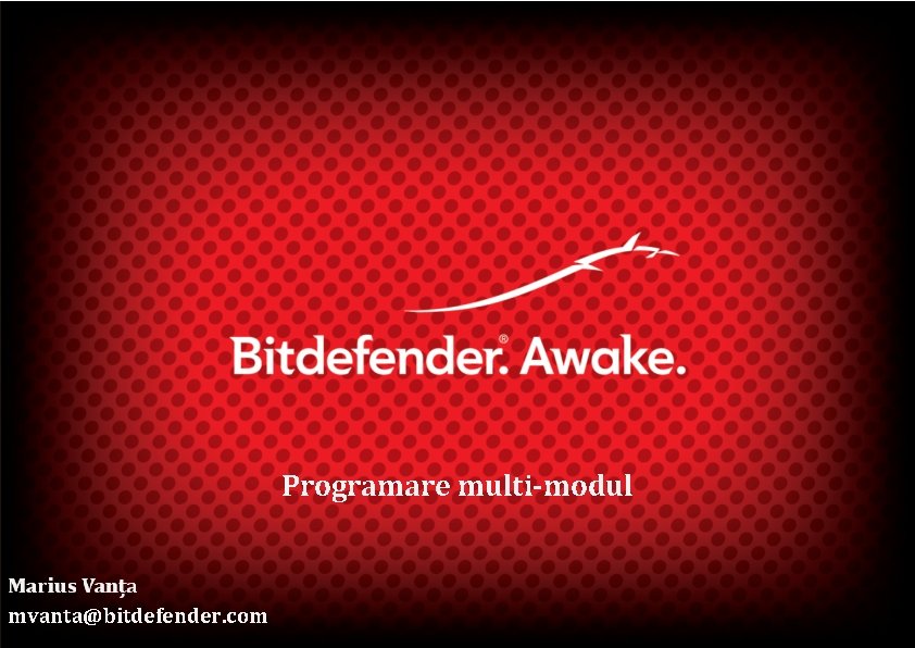 Programare multi-modul mvanta@bitdefender. com 