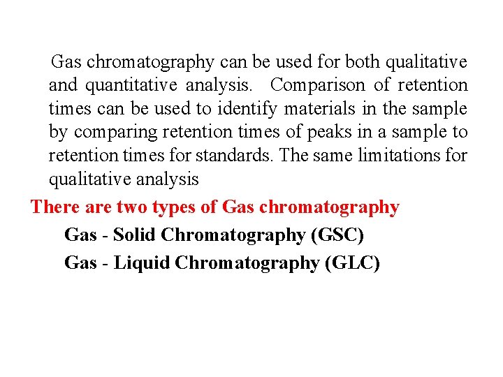 Gas chromatography can be used for both qualitative and quantitative analysis. Comparison of retention